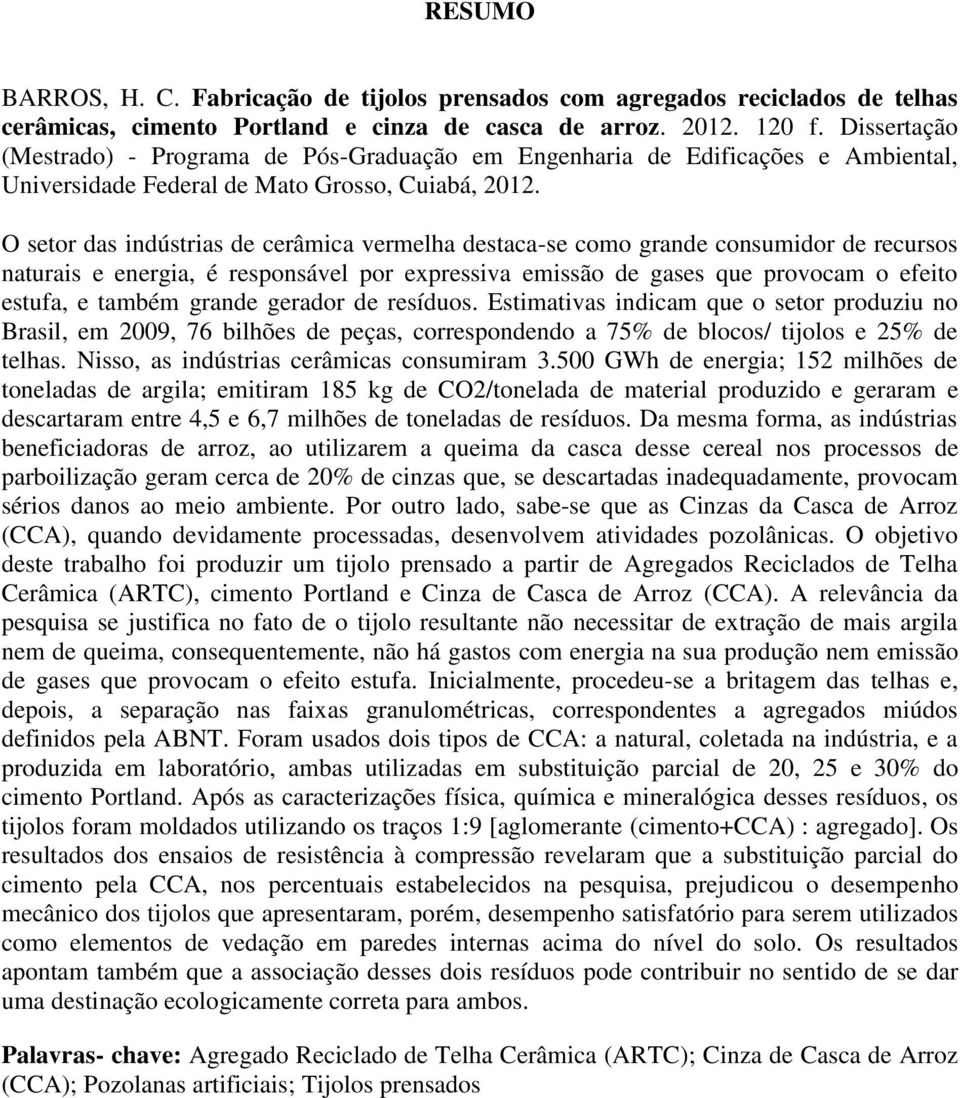 O setor das indústrias de cerâmica vermelha destaca-se como grande consumidor de recursos naturais e energia, é responsável por expressiva emissão de gases que provocam o efeito estufa, e também