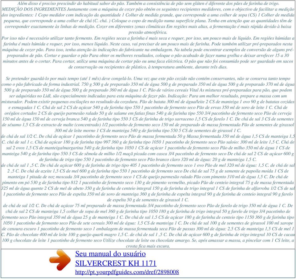 quantidade 1 Colher de medida grande, que corresponde a uma colher de sopa (CS) 1 Colher de medida pequena, que corresponde a uma colher de chá (C. chá. ) Coloque o copo de medição numa superfície plana.