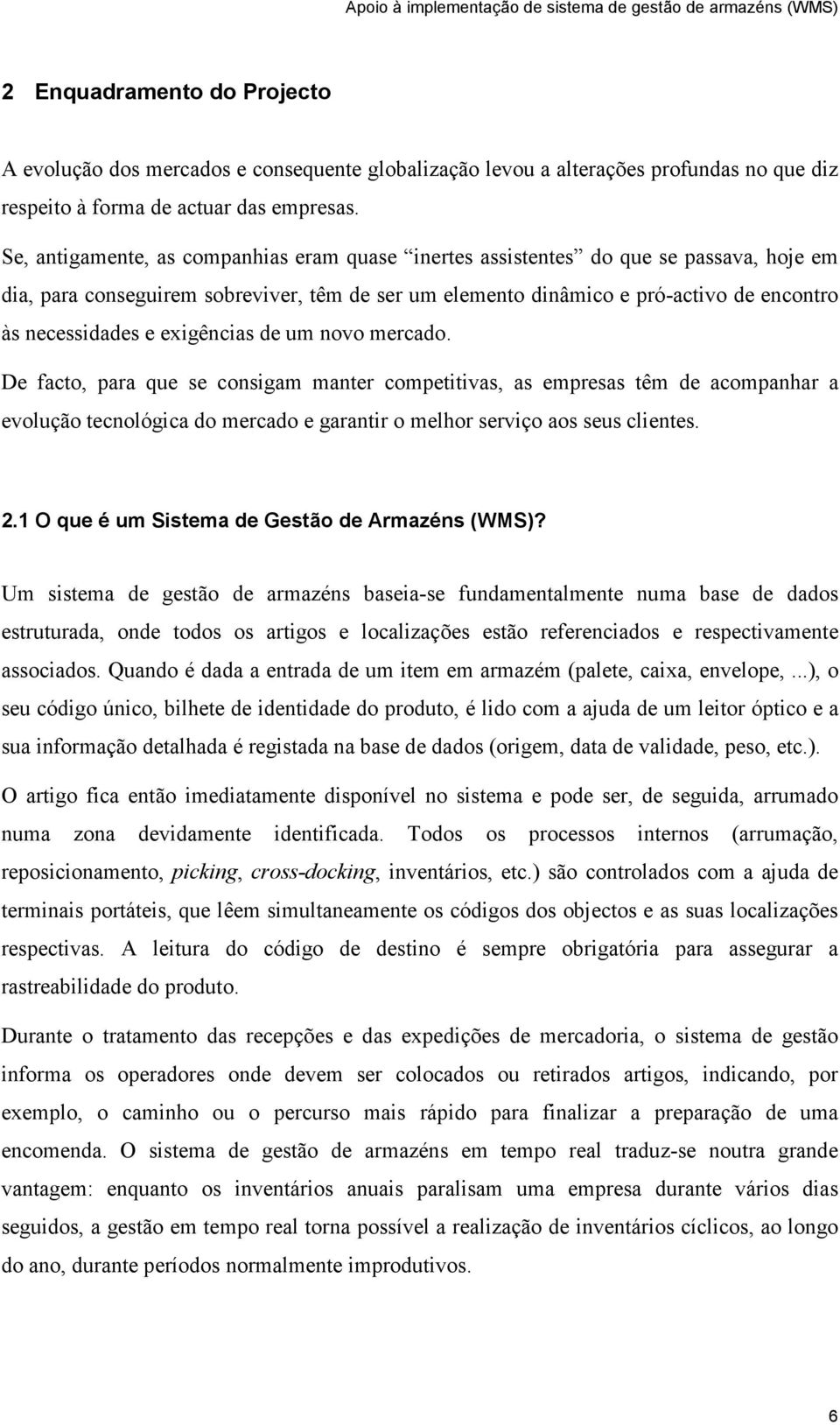 exigências de um novo mercado. De facto, para que se consigam manter competitivas, as empresas têm de acompanhar a evolução tecnológica do mercado e garantir o melhor serviço aos seus clientes. 2.