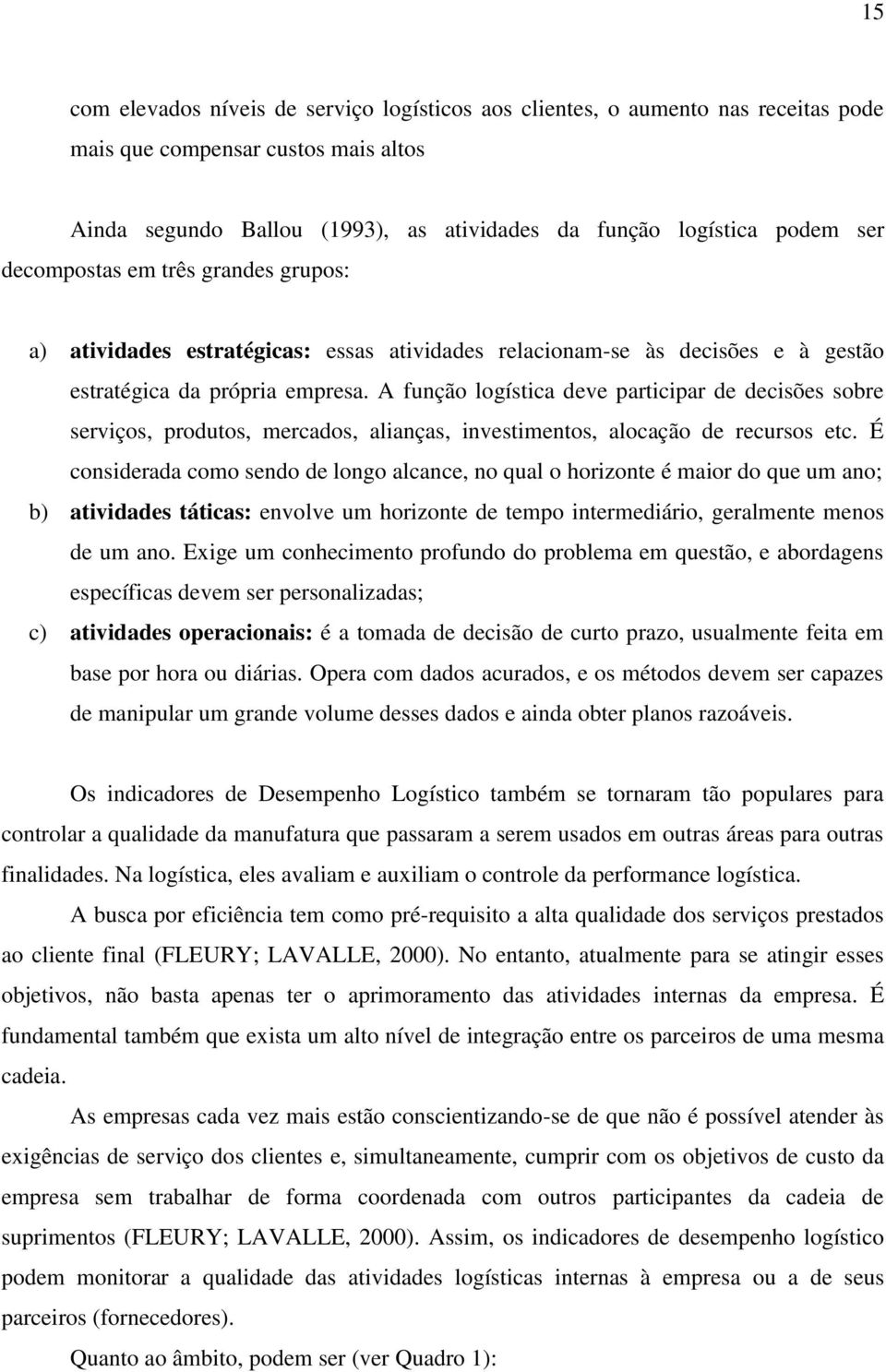 A função logística deve participar de decisões sobre serviços, produtos, mercados, alianças, investimentos, alocação de recursos etc.