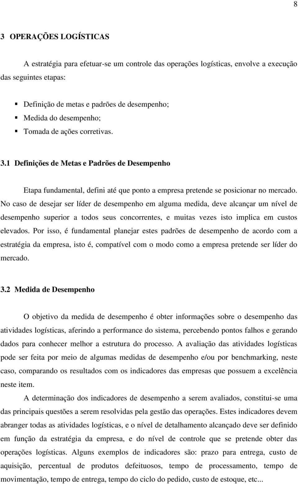 No caso de desejar ser líder de desempenho em alguma medida, deve alcançar um nível de desempenho superior a todos seus concorrentes, e muitas vezes isto implica em custos elevados.