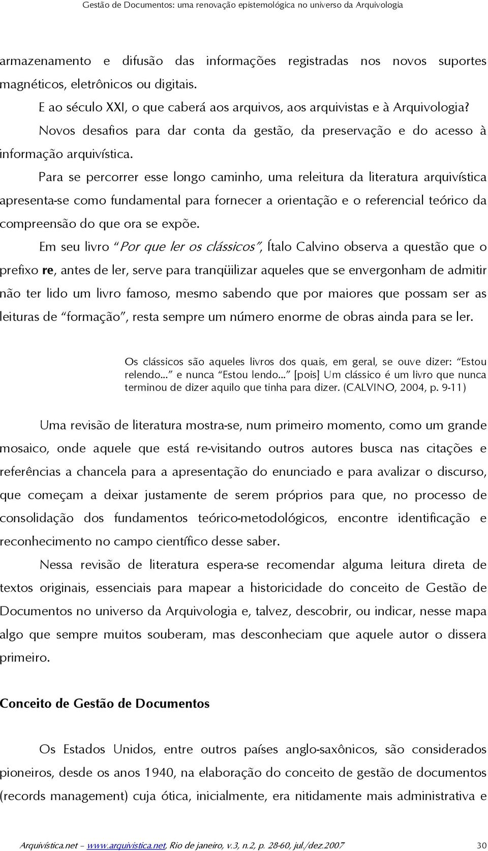 Para se percorrer esse longo caminho, uma releitura da literatura arquivística apresenta-se como fundamental para fornecer a orientação e o referencial teórico da compreensão do que ora se expõe.