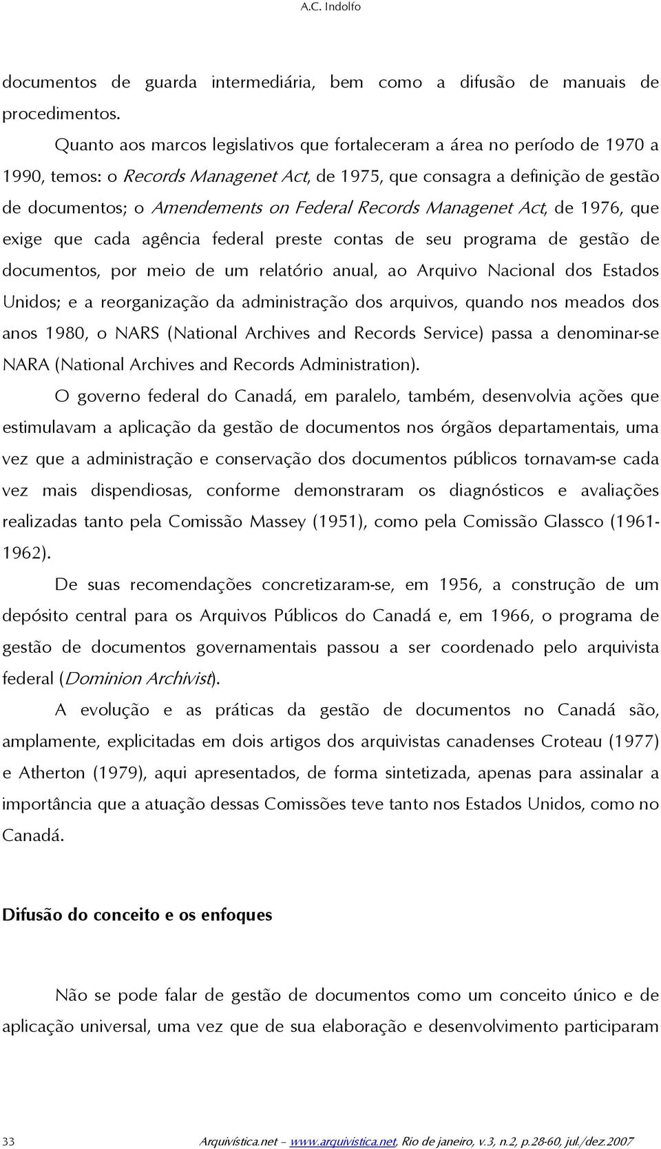 Records Managenet Act, de 1976, que exige que cada agência federal preste contas de seu programa de gestão de documentos, por meio de um relatório anual, ao Arquivo Nacional dos Estados Unidos; e a