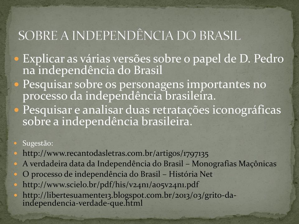 Pesquisar e analisar duas retratações iconográficas sobre a independência brasileira. Sugestão: http://www.recantodasletras.com.