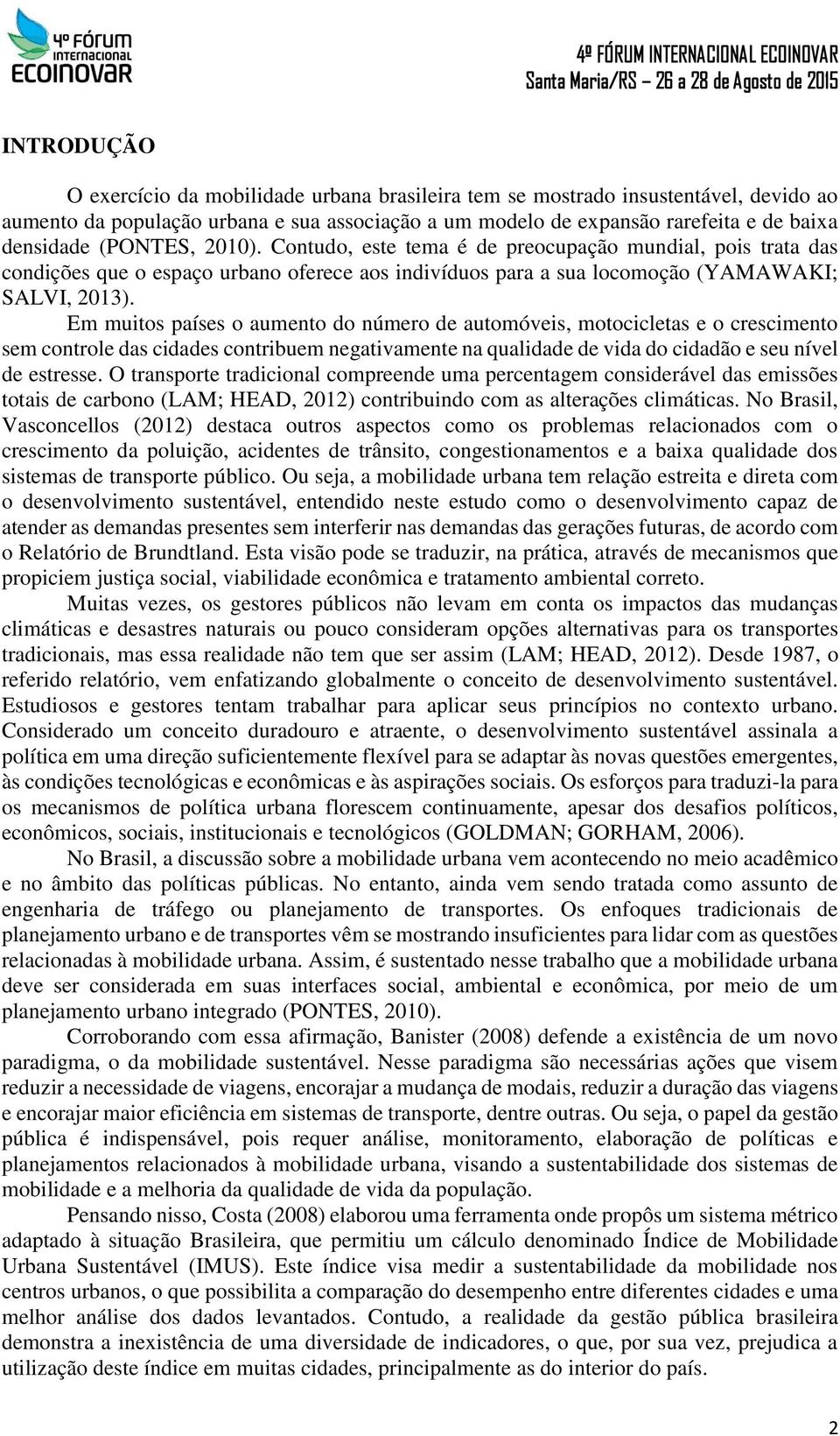 Em muitos países o aumento do número de automóveis, motocicletas e o crescimento sem controle das cidades contribuem negativamente na qualidade de vida do cidadão e seu nível de estresse.