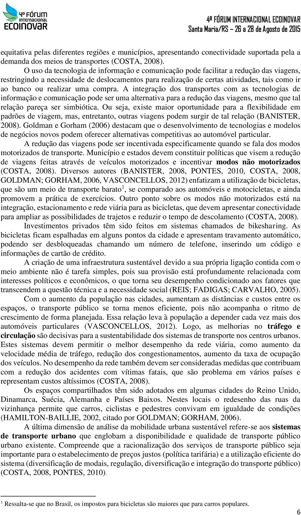 realizar uma compra. A integração dos transportes com as tecnologias de informação e comunicação pode ser uma alternativa para a redução das viagens, mesmo que tal relação pareça ser simbiótica.