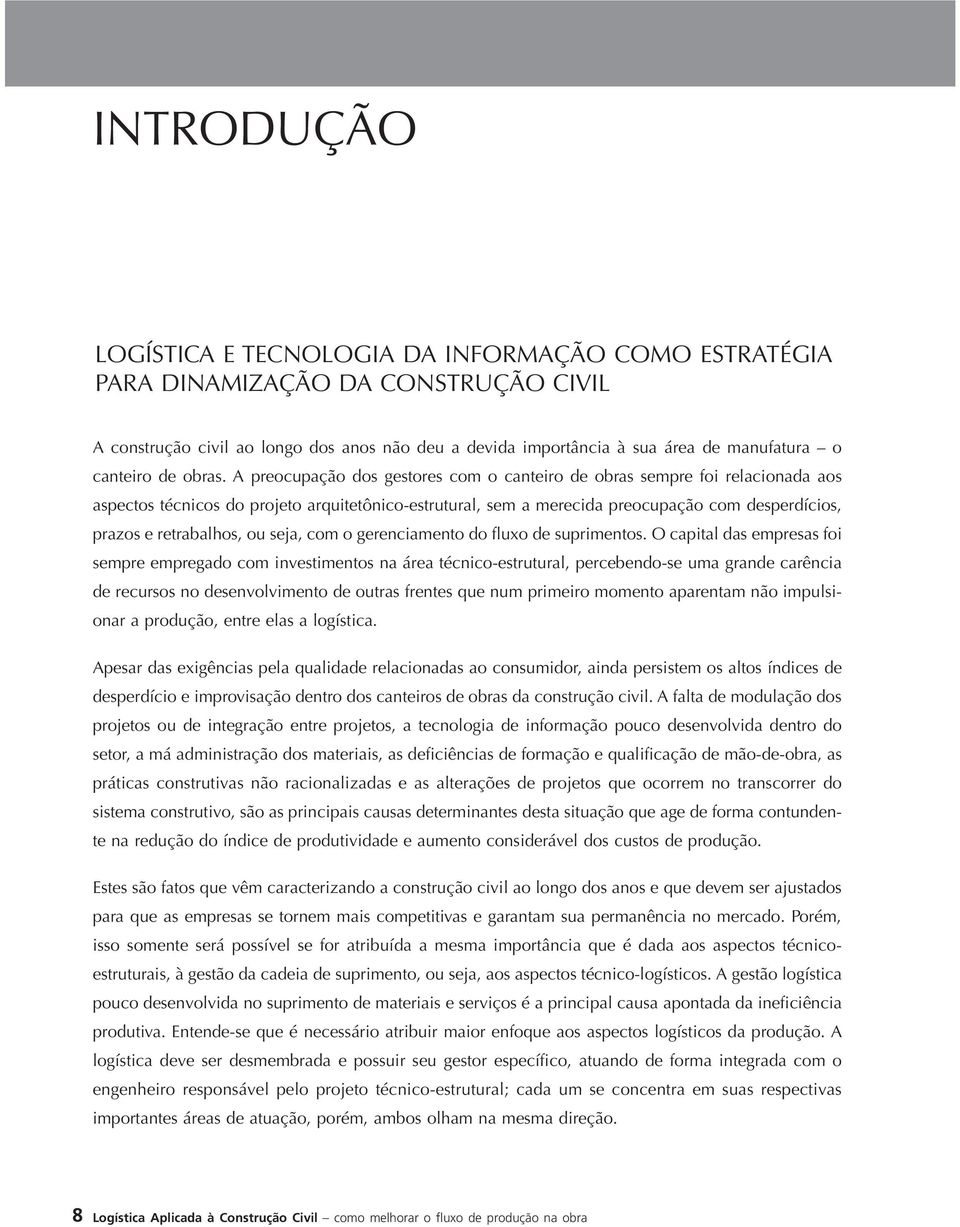 A preocupação dos gestores com o canteiro de obras sempre foi relacionada aos aspectos técnicos do projeto arquitetônico-estrutural, sem a merecida preocupação com desperdícios, prazos e retrabalhos,