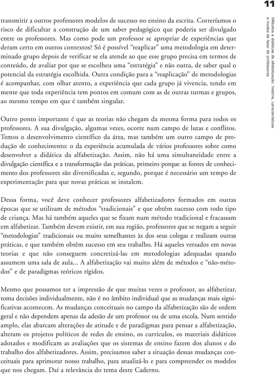 Só é possível reaplicar ma metodologia em determinado grpo depois de verificar se ela atende ao qe esse grpo precisa em termos de conteúdo, de avaliar por qe se escolhe ma estratégia e não otra, de