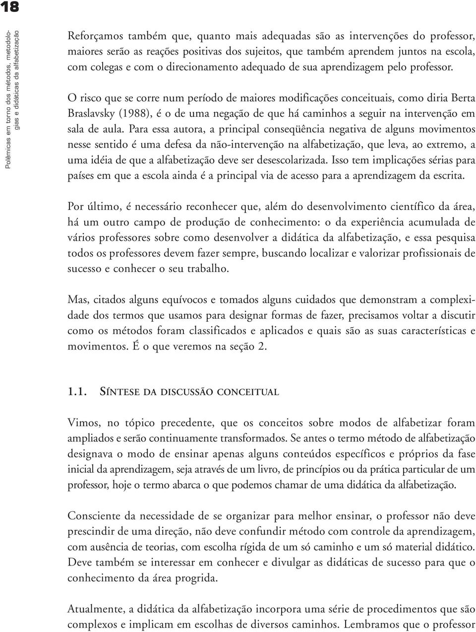 O risco qe se corre nm período de maiores modificações conceitais, como diria Berta Braslavsky (1988), é o de ma negação de qe há caminhos a segir na intervenção em sala de ala.