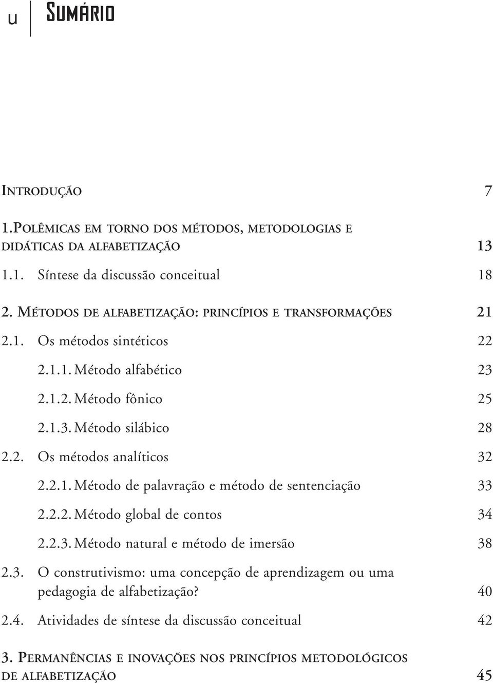 2.1. Método de palavração e método de sentenciação 33 2.2.2. Método global de contos 34 2.2.3. Método natral e método de imersão 38 2.3. O constrtivismo: ma concepção de aprendizagem o ma pedagogia de alfabetização?