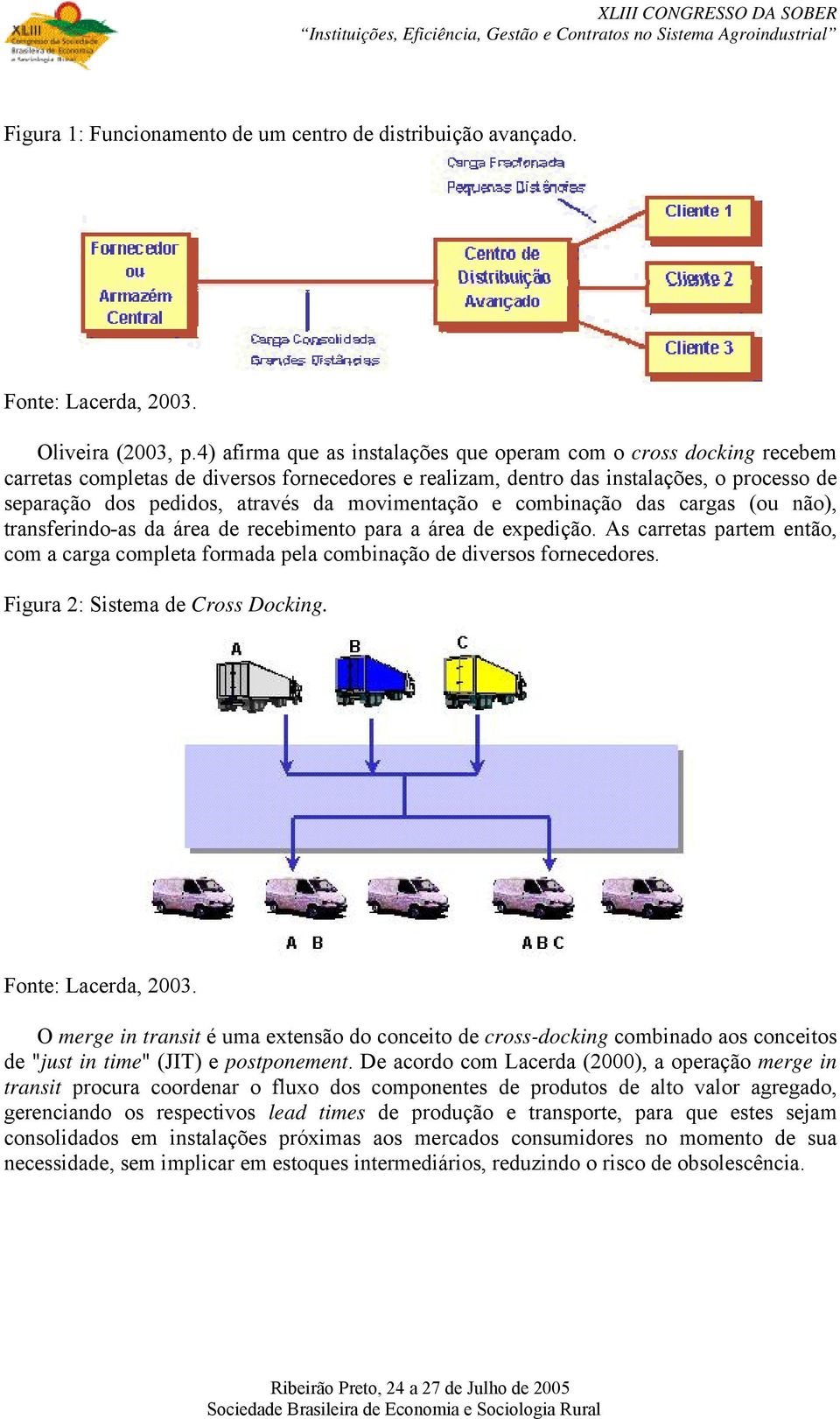 movimentação e combinação das cargas (ou não), transferindo-as da área de recebimento para a área de expedição.