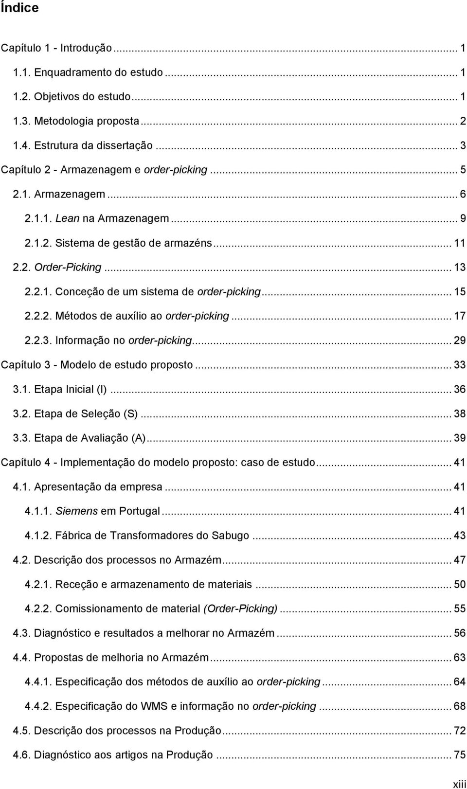 .. 15 2.2.2. Métodos de auxílio ao order-picking... 17 2.2.3. Informação no order-picking... 29 Capítulo 3 - Modelo de estudo proposto... 33 3.1. Etapa Inicial (I)... 36 3.2. Etapa de Seleção (S).