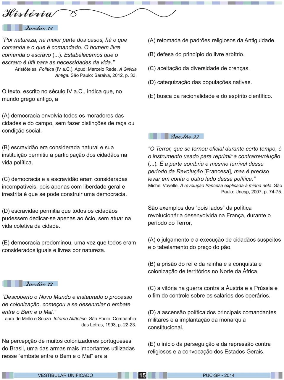 (B) defesa do princípio do livre arbítrio. (C) aceitação da diversidade de crenças. (D) catequização das populações nativas. (E) busca da racionalidade e do espírito científico.