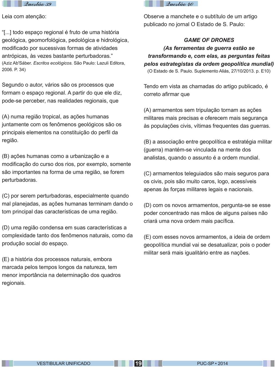 (Aziz Ab'Sáber. Escritos ecológicos. São Paulo: Lazuli Editora, 2006. P. 34) Observe a manchete e o subtítulo de um artigo publicado no jornal O Estado de S.