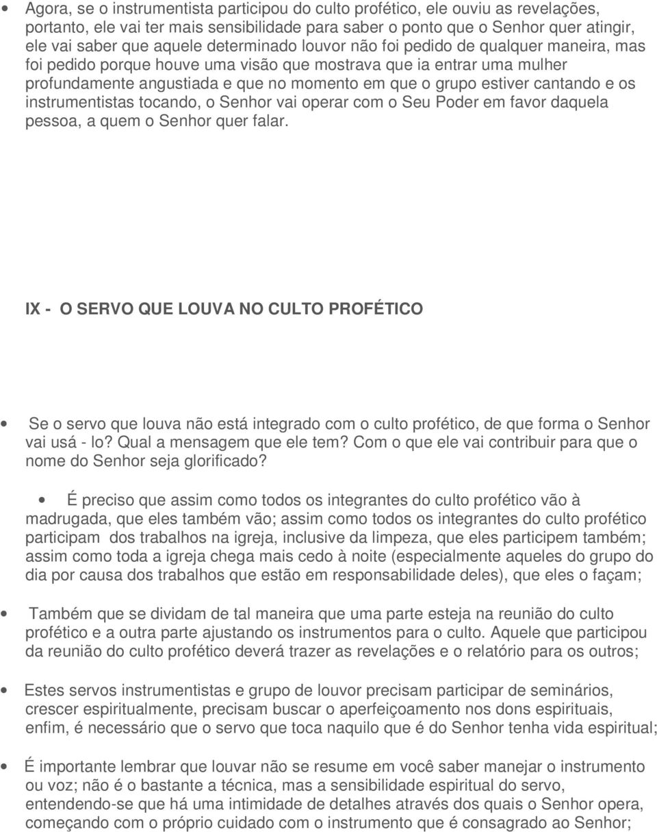 cantando e os instrumentistas tocando, o Senhor vai operar com o Seu Poder em favor daquela pessoa, a quem o Senhor quer falar.