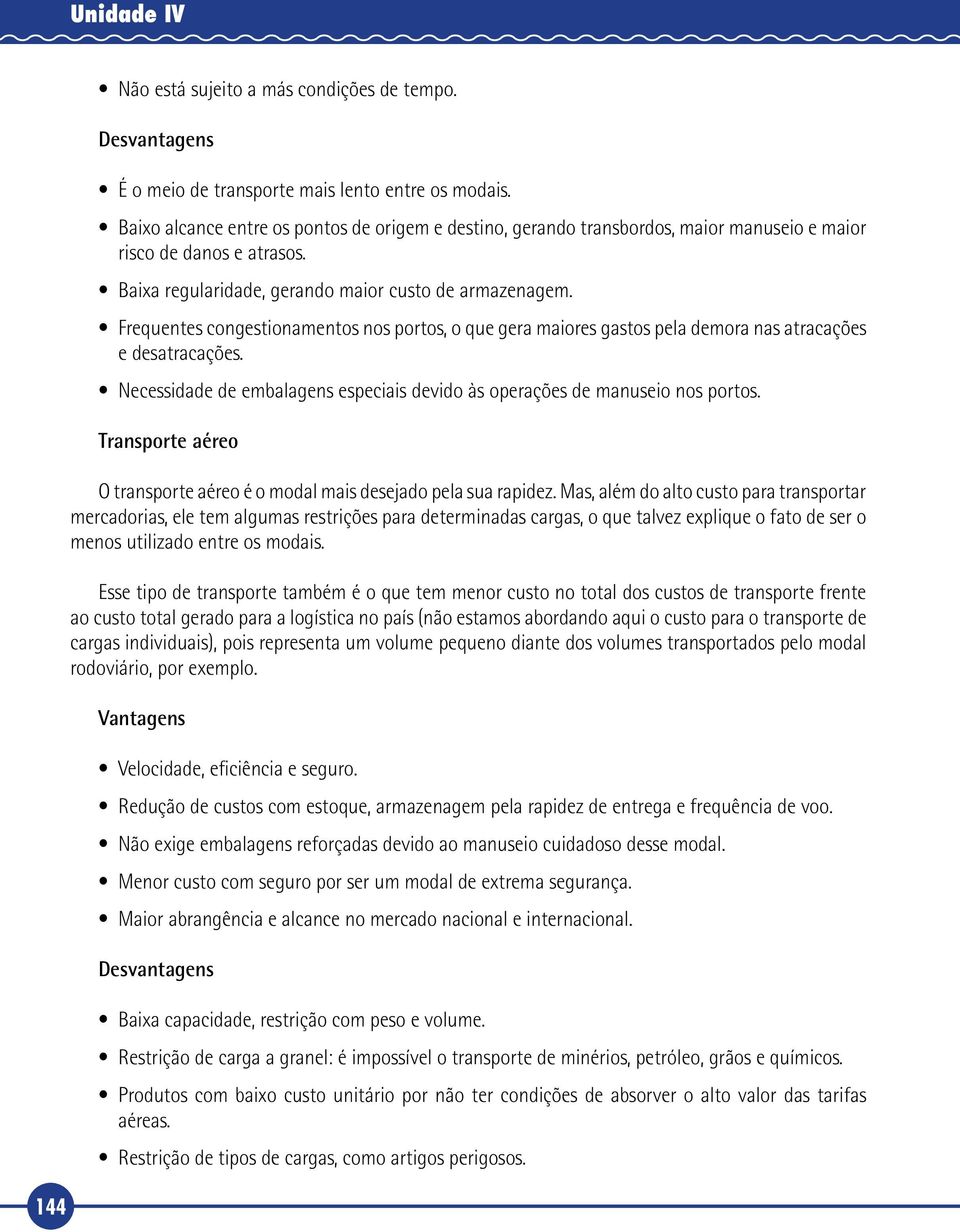 Frequentes congestionamentos nos portos, o que gera maiores gastos pela demora nas atracações e desatracações. Necessidade de embalagens especiais devido às operações de manuseio nos portos.