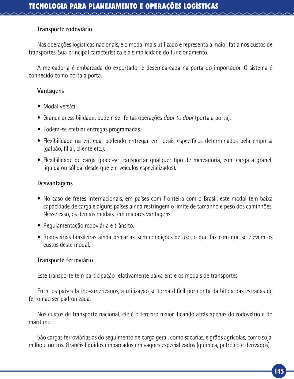 Vantagens Modal versátil. Grande acessibilidade: podem ser feitas operações door to door (porta a porta). Podem se efetuar entregas programadas.