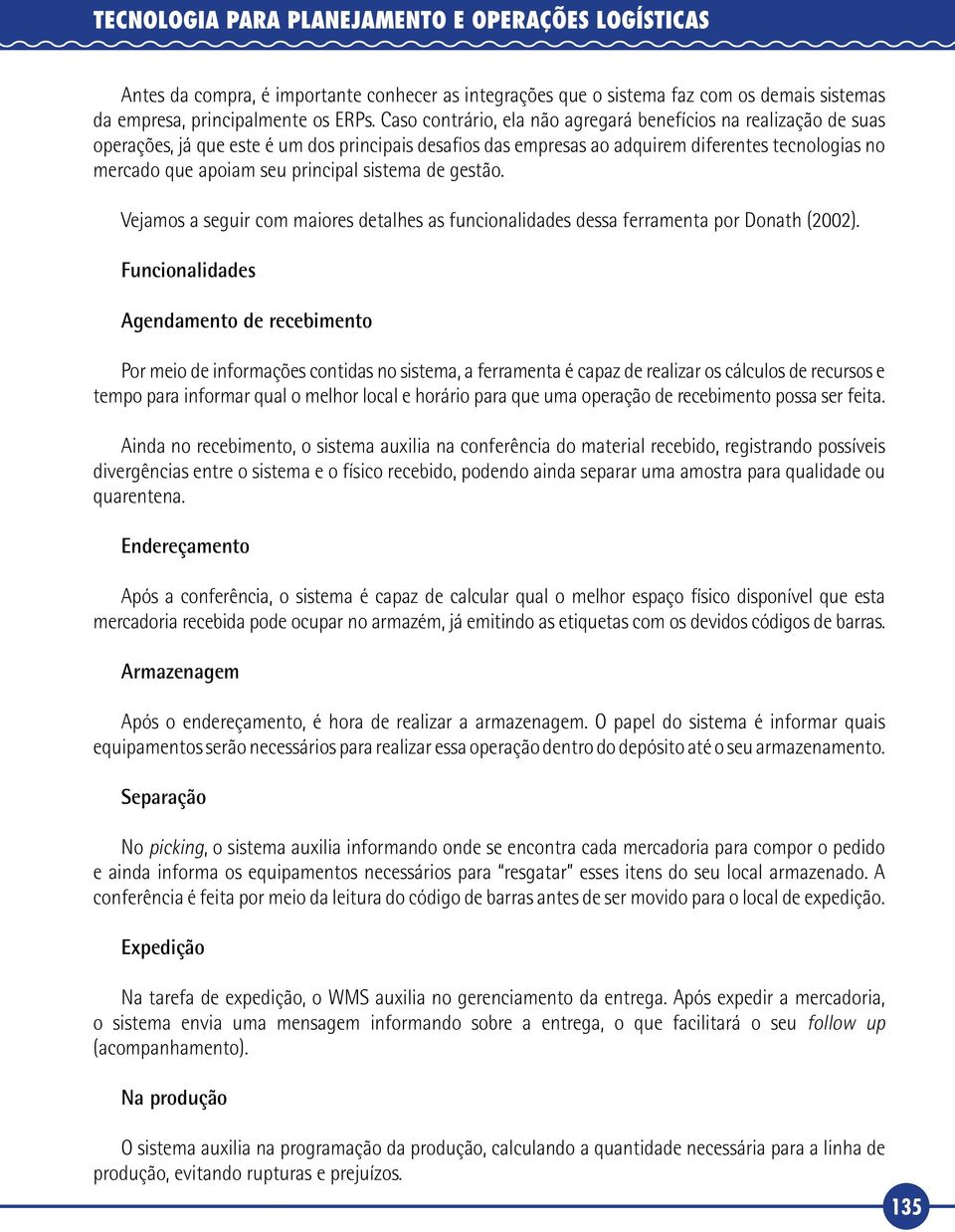 principal sistema de gestão. Vejamos a seguir com maiores detalhes as funcionalidades dessa ferramenta por Donath (2002).