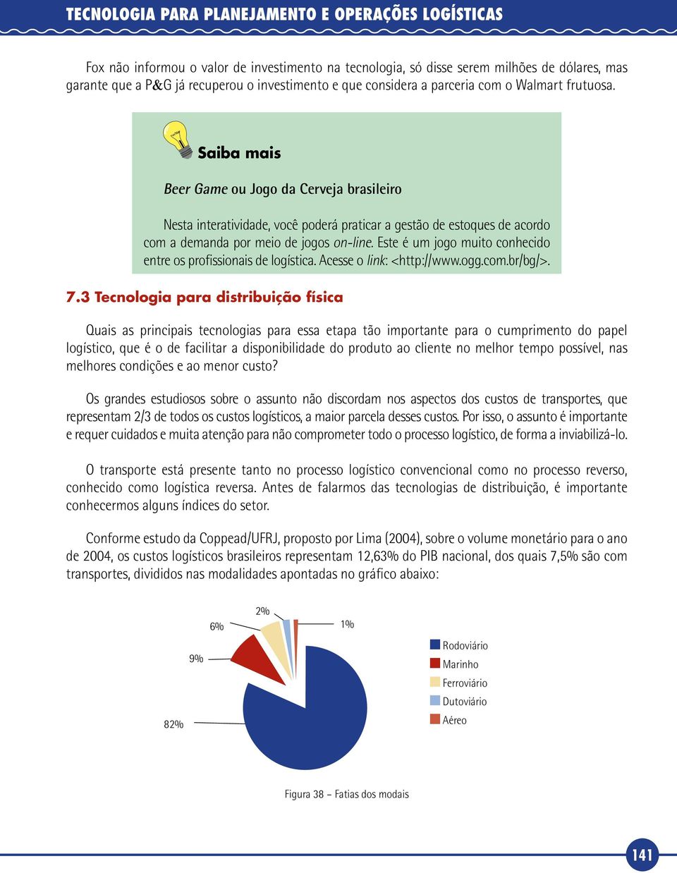 Saiba mais Beer Game ou Jogo da Cerveja brasileiro Nesta interatividade, você poderá praticar a gestão de estoques de acordo com a demanda por meio de jogos on line.