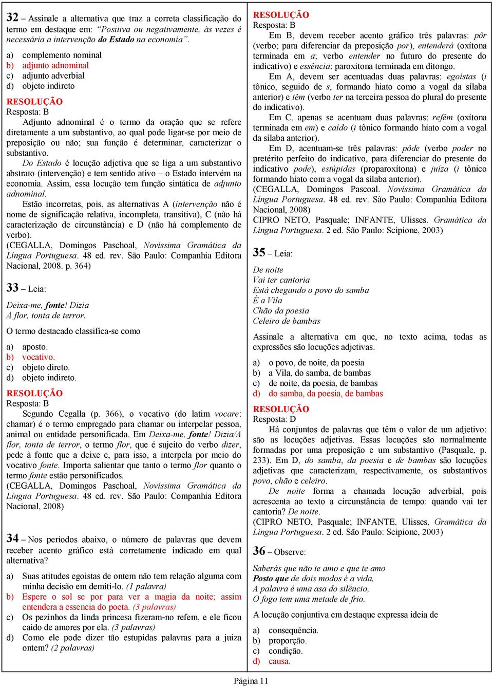 preposição ou não; sua função é determinar, caracterizar o substantivo.