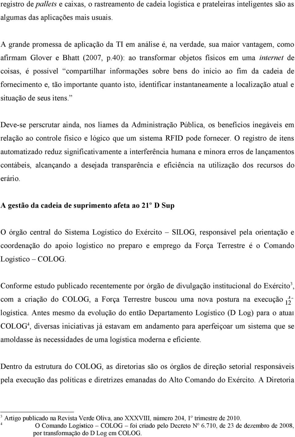 40): ao transformar objetos físicos em uma internet de coisas, é possível compartilhar informações sobre bens do início ao fim da cadeia de fornecimento e, tão importante quanto isto, identificar