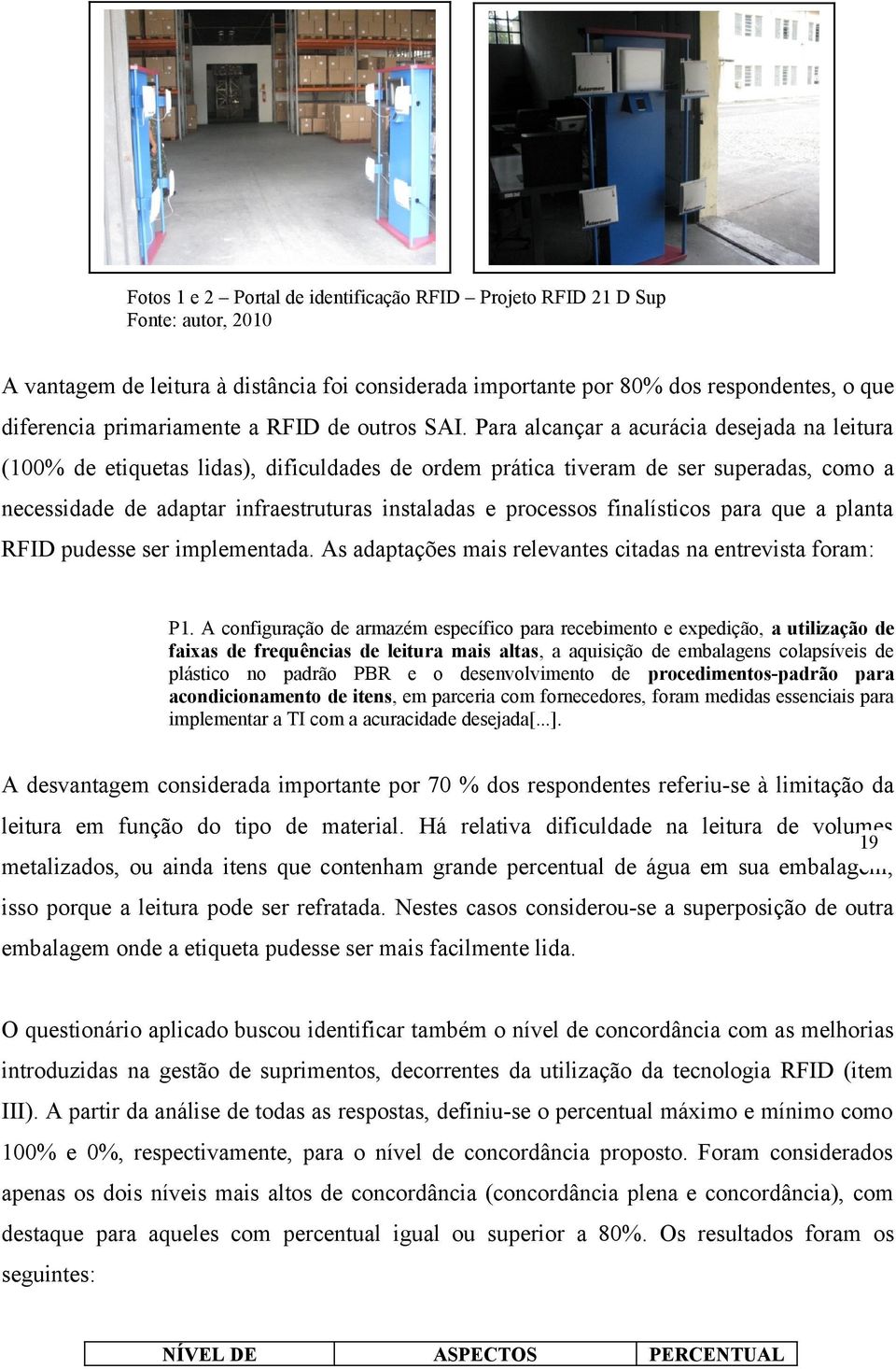 Para alcançar a acurácia desejada na leitura (100% de etiquetas lidas), dificuldades de ordem prática tiveram de ser superadas, como a necessidade de adaptar infraestruturas instaladas e processos