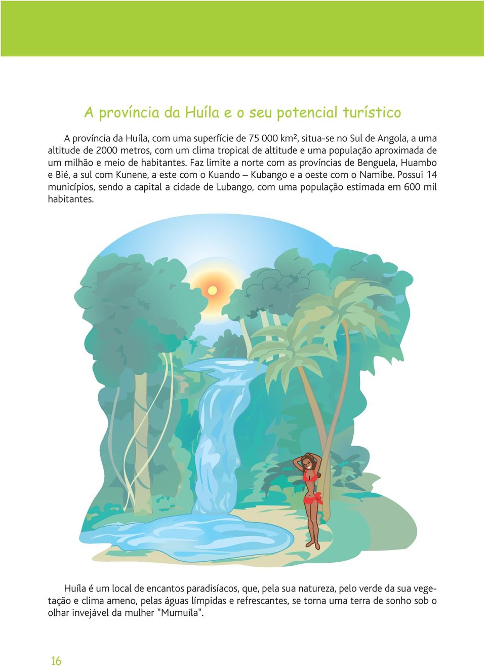 Faz limite a norte com as províncias de Benguela, Huambo e Bié, a sul com Kunene, a este com o Kuando Kubango e a oeste com o Namibe.