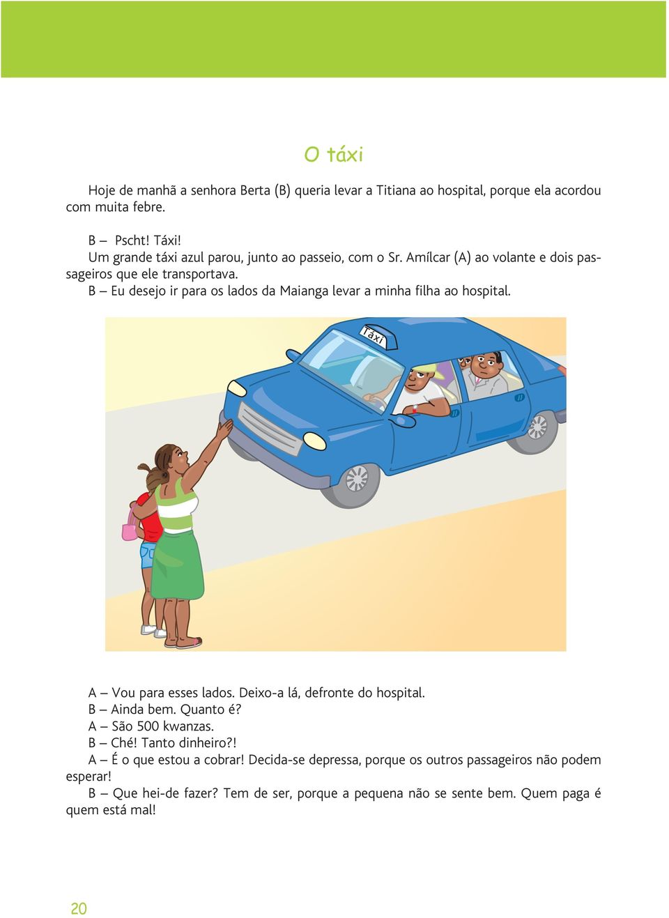 B Eu desejo ir para os lados da Maianga levar a minha filha ao hospital. A Vou para esses lados. Deixo-a lá, defronte do hospital. B Ainda bem. Quanto é?