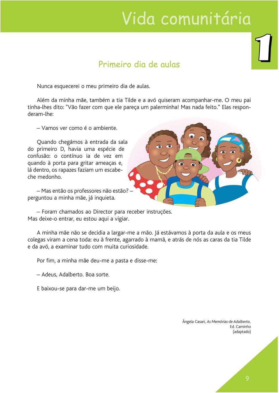 Quando chegámos à entrada da sala do primeiro D, havia uma espécie de confusão: o contínuo ia de vez em quando à porta para gritar ameaças e, lá dentro, os rapazes faziam um escabeche medonho.