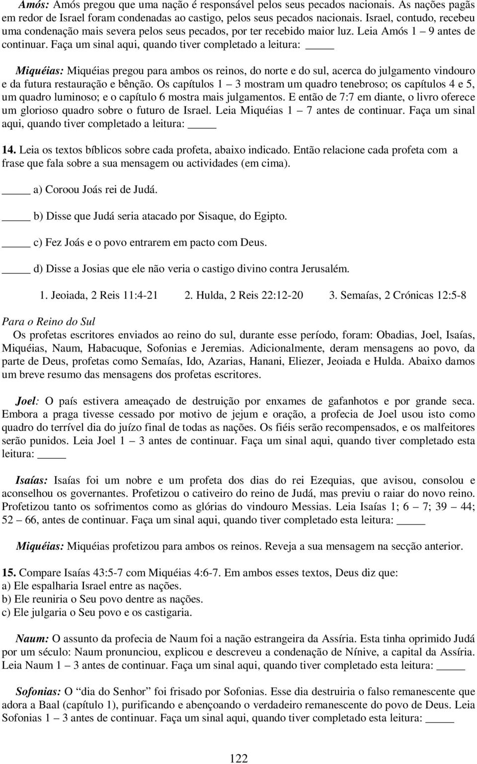 Faça um sinal aqui, quando tiver completado a leitura: Miquéias: Miquéias pregou para ambos os reinos, do norte e do sul, acerca do julgamento vindouro e da futura restauração e bênção.