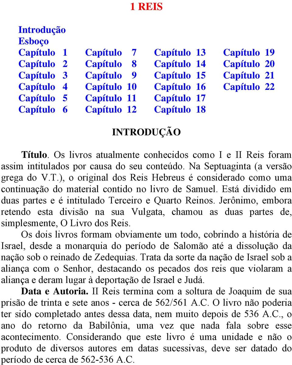 Na Septuaginta (a versão grega do V.T.), o original dos Reis Hebreus é considerado como uma continuação do material contido no livro de Samuel.