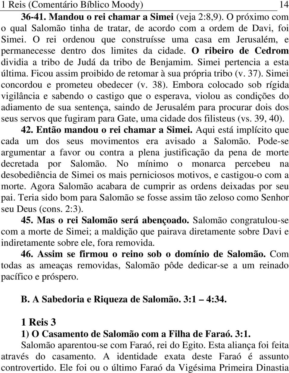 Ficou assim proibido de retomar à sua própria tribo (v. 37). Simei concordou e prometeu obedecer (v. 38).