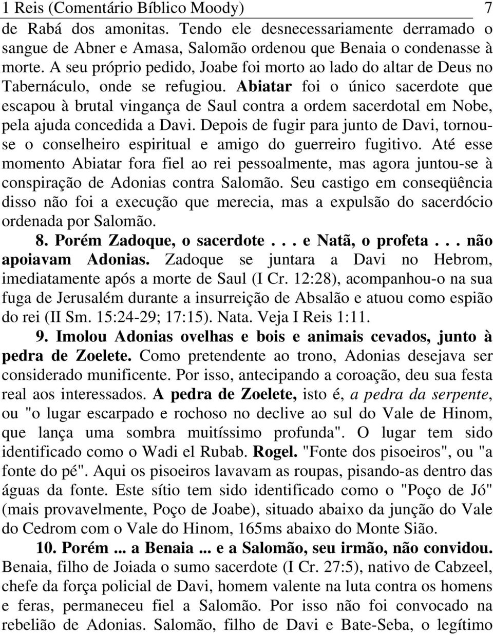 Abiatar foi o único sacerdote que escapou à brutal vingança de Saul contra a ordem sacerdotal em Nobe, pela ajuda concedida a Davi.