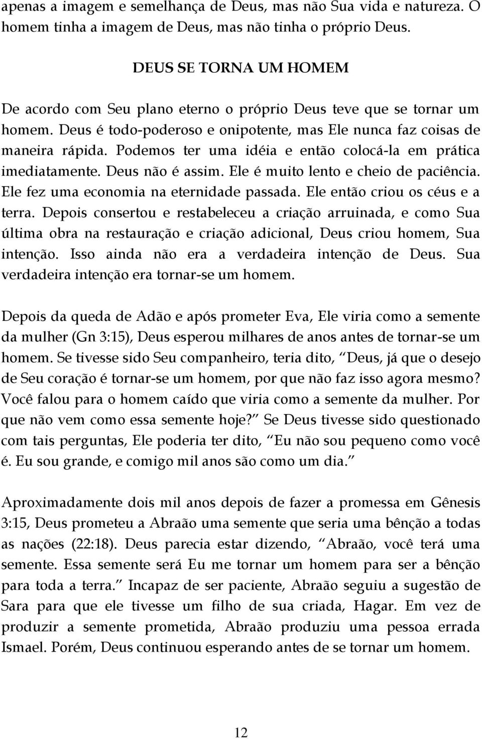 Podemos ter uma idéia e então colocá-la em prática imediatamente. Deus não é assim. Ele é muito lento e cheio de paciência. Ele fez uma economia na eternidade passada.