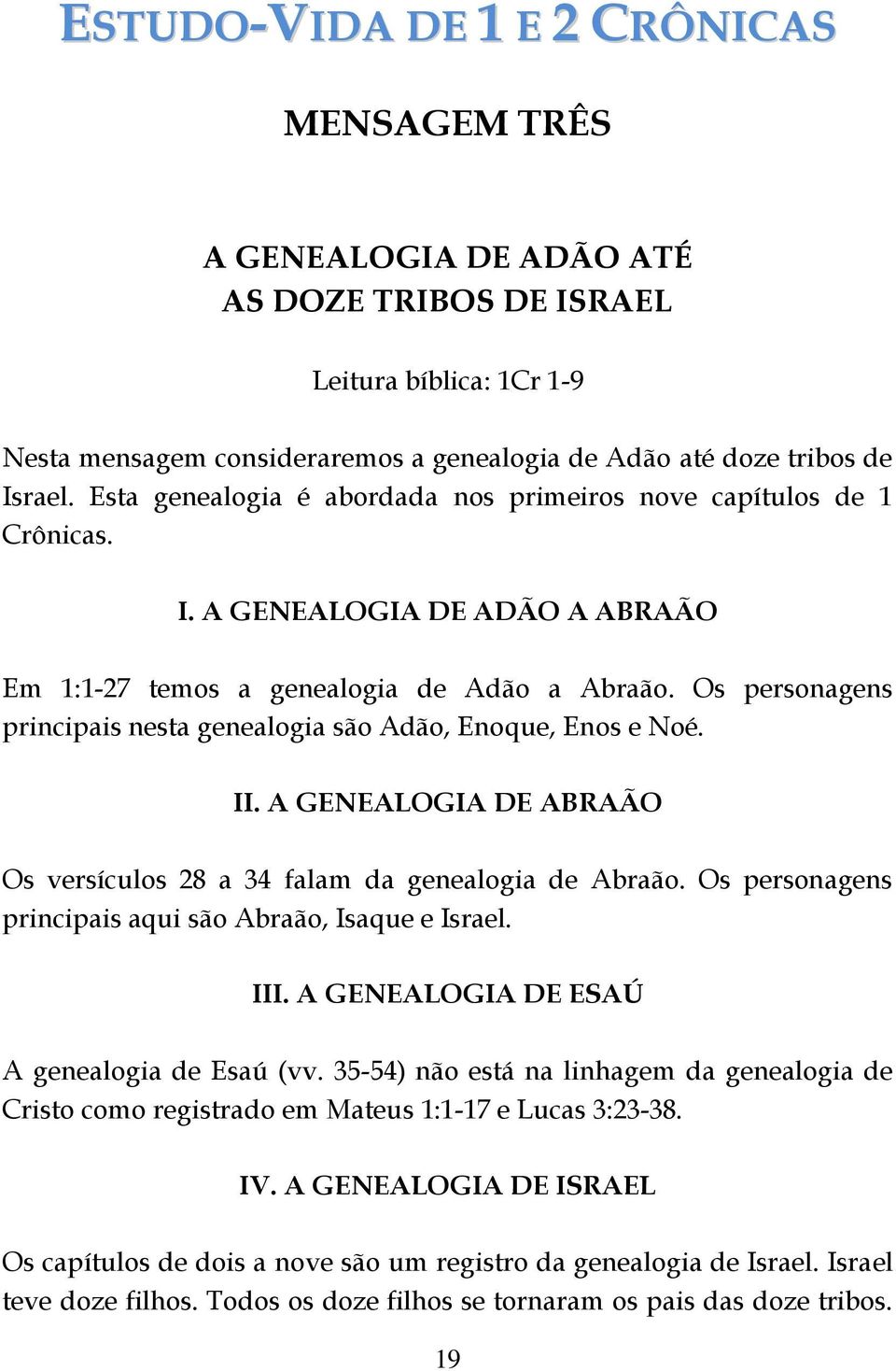 Os personagens principais nesta genealogia são Adão, Enoque, Enos e Noé. II. A GENEALOGIA DE ABRAÃO Os versículos 28 a 34 falam da genealogia de Abraão.