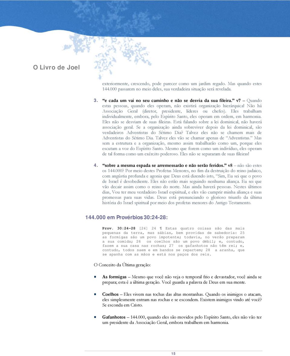 Não há Associação Geral (diretor, presidente, líderes ou chefes). Eles trabalham individualmente, embora, pelo Espírito Santo, eles operam em ordem, em harmonia. Eles não se desviam de suas fileiras.