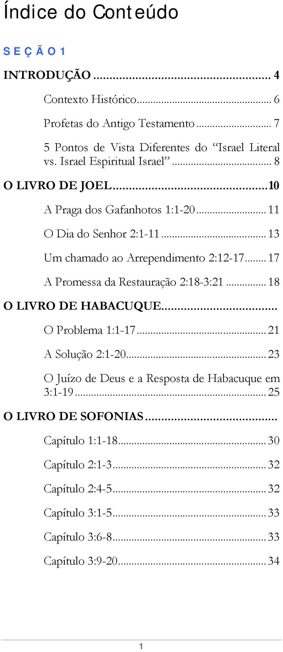 .. 17 A Promessa da Restauração 2:18-3:21... 18 O LIVRO DE HABACUQUE... O Problema 1:1-17... 21 A Solução 2:1-20.