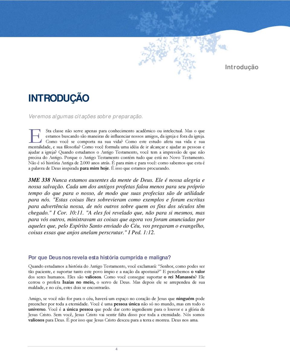 Como você formula uma idéia de ir alcançar e ajudar as pessoas e ajudar a igreja? Quando estudamos o Antigo Testamento, você tem a impressão de que não precisa do Antigo.