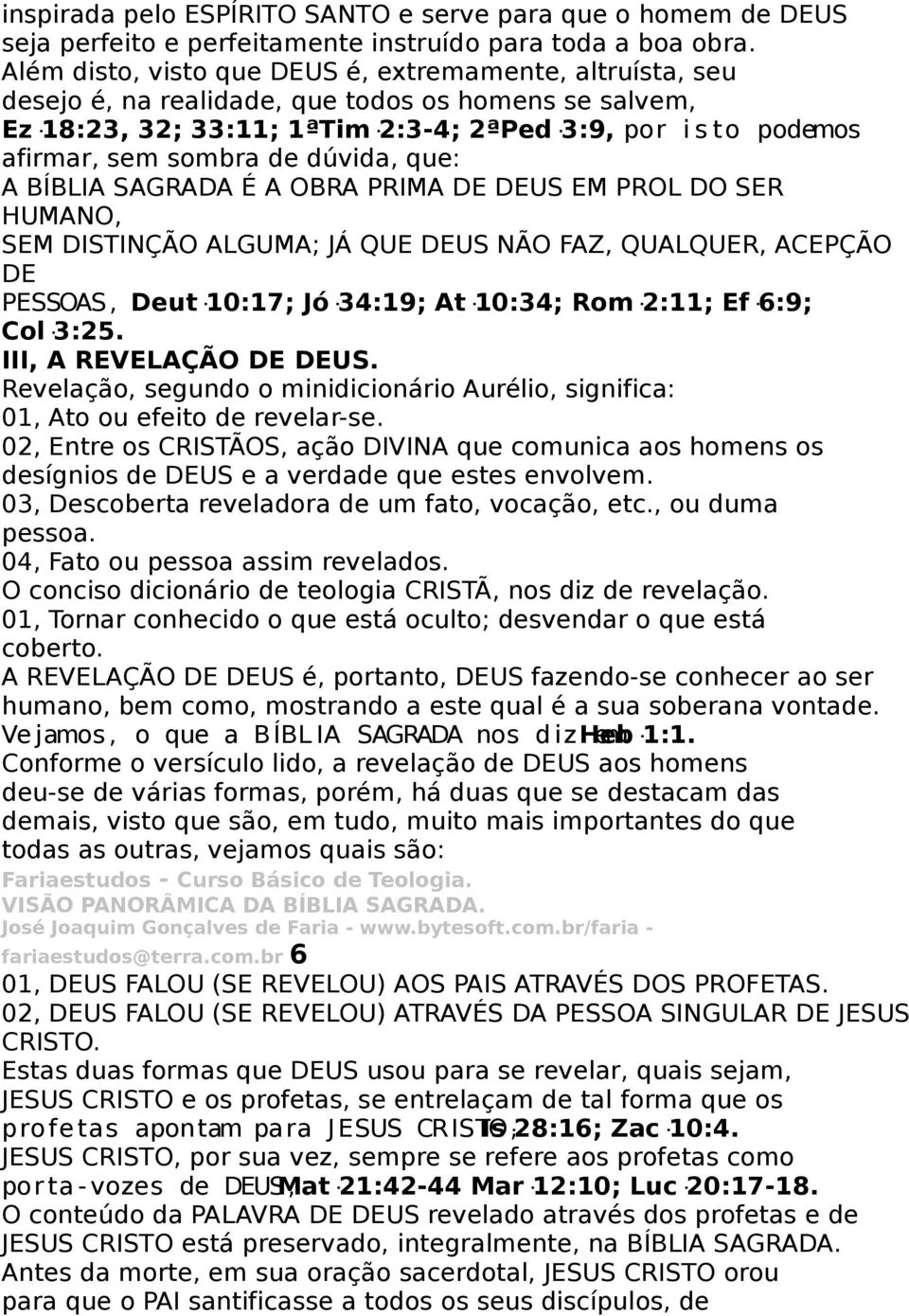 de dúvida, que: A BÍBLIA SAGRADA É A OBRA PRIMA DE DEUS EM PROL DO SER HUMANO, SEM DISTINÇÃO ALGUMA; JÁ QUE DEUS NÃO FAZ, QUALQUER, ACEPÇÃO DE PESSOAS, Deut 10:17; Jó 34:19; At 10:34; Rom 2:11; Ef