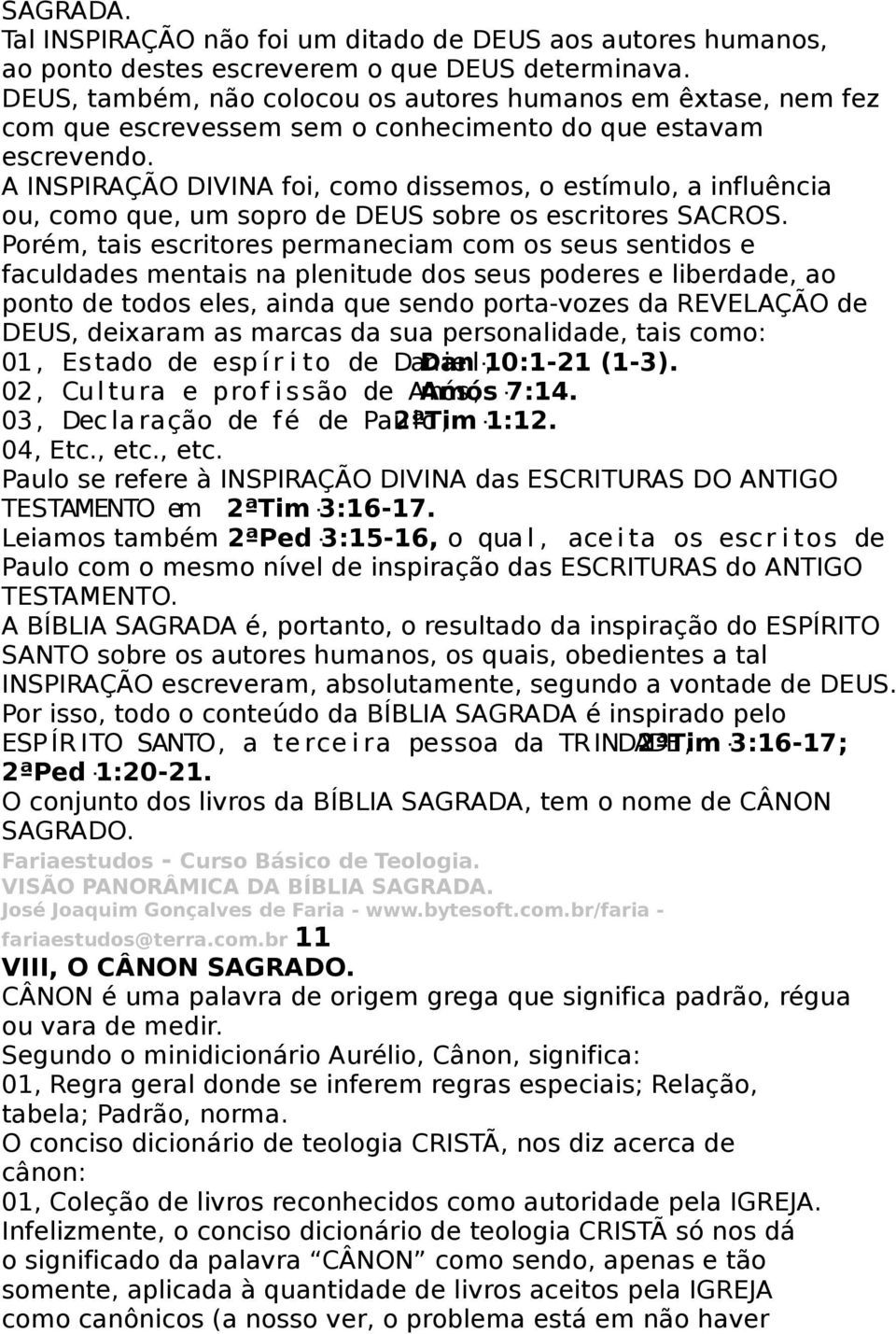 A INSPIRAÇÃO DIVINA foi, como dissemos, o estímulo, a influência ou, como que, um sopro de DEUS sobre os escritores SACROS.