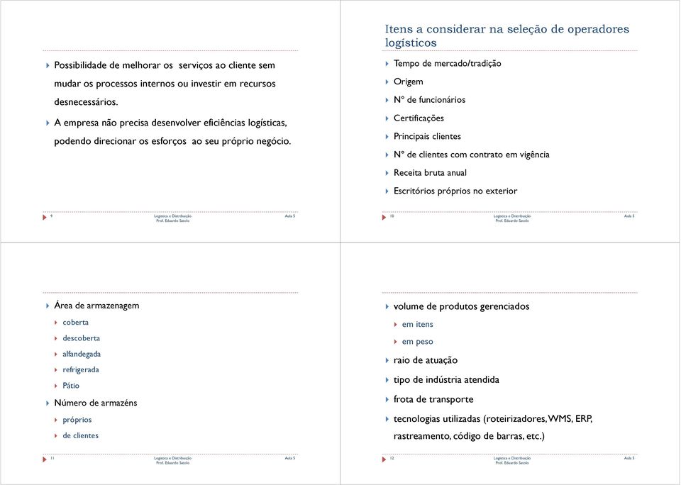 Tempo de mercado/tradição Origem Nº de funcionários Certificações Principais clientes Nº de clientes com contrato em vigência Receita bruta anual Escritórios próprios no exterior 9 10 Área de