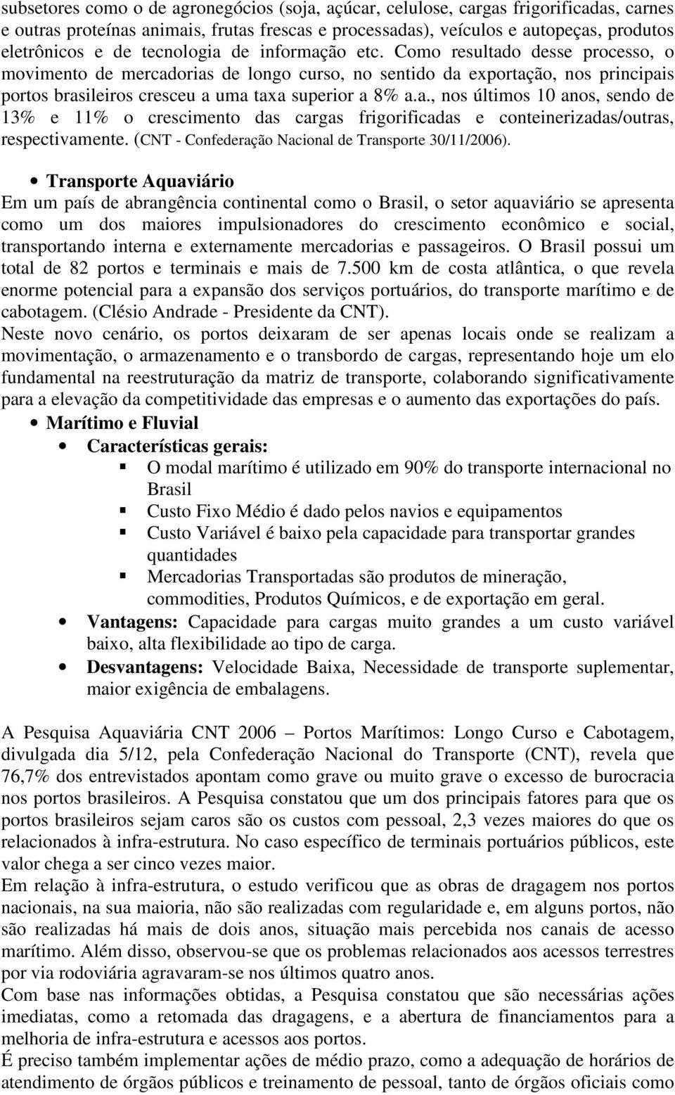 a., nos últimos 10 anos, sendo de 13% e 11% o crescimento das cargas frigorificadas e conteinerizadas/outras, respectivamente. (CNT - Confederação Nacional de Transporte 30/11/2006).