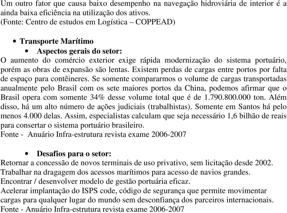 são lentas. Existem perdas de cargas entre portos por falta de espaço para contêineres.