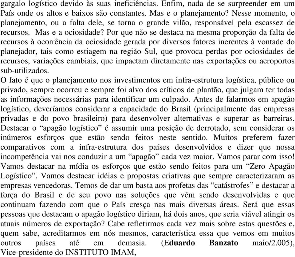 Por que não se destaca na mesma proporção da falta de recursos à ocorrência da ociosidade gerada por diversos fatores inerentes à vontade do planejador, tais como estiagem na região Sul, que provoca