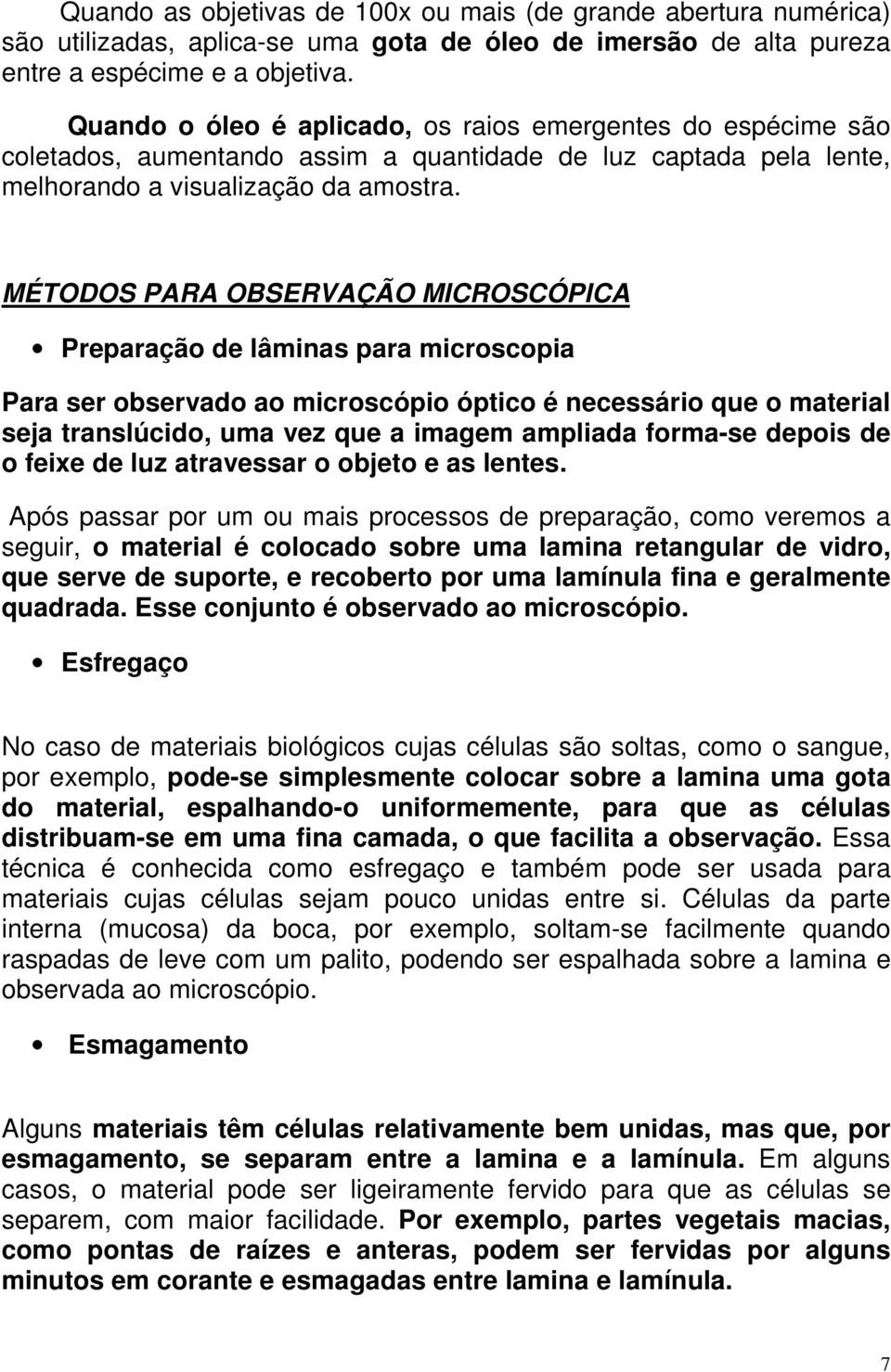 MÉTODOS PARA OBSERVAÇÃO MICROSCÓPICA Preparação de lâminas para microscopia Para ser observado ao microscópio óptico é necessário que o material seja translúcido, uma vez que a imagem ampliada