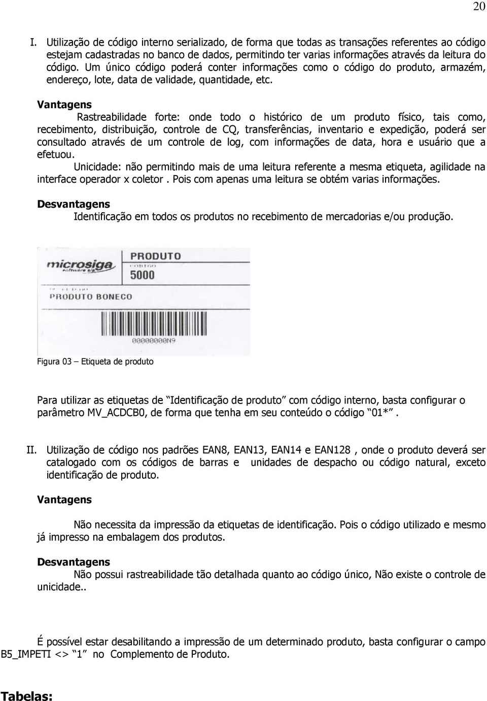 Vantagens Rastreabilidade forte: onde todo o histórico de um produto físico, tais como, recebimento, distribuição, controle de CQ, transferências, inventario e expedição, poderá ser consultado