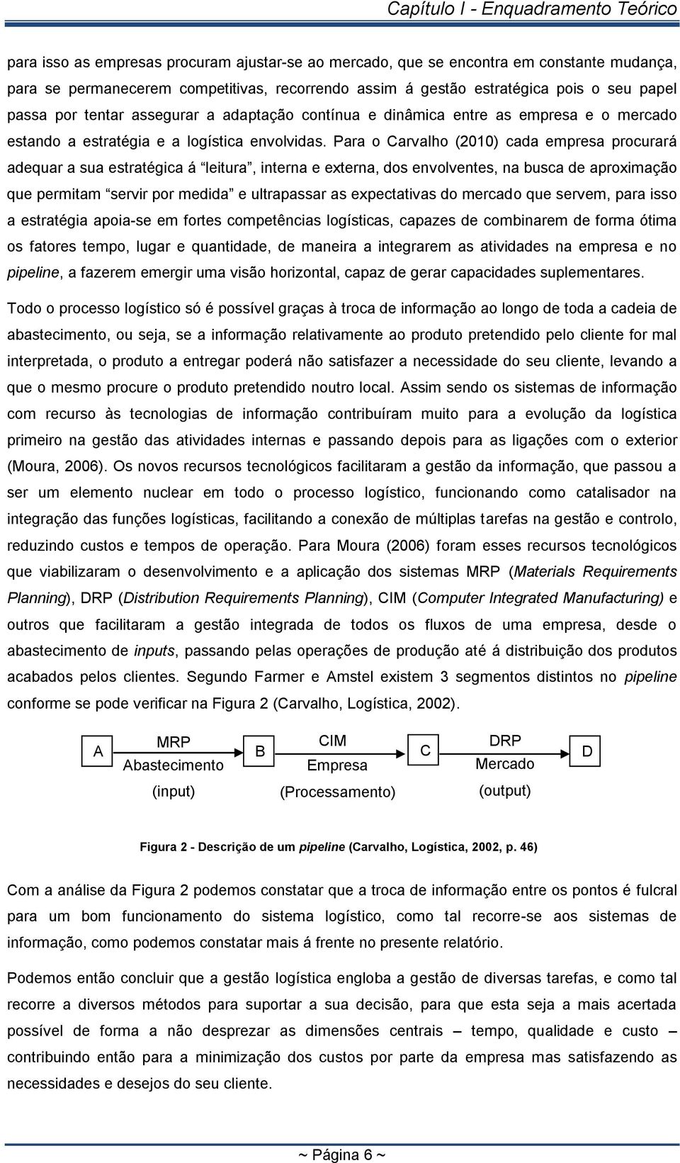 Para o Carvalho (2010) cada empresa procurará adequar a sua estratégica á leitura, interna e externa, dos envolventes, na busca de aproximação que permitam servir por medida e ultrapassar as