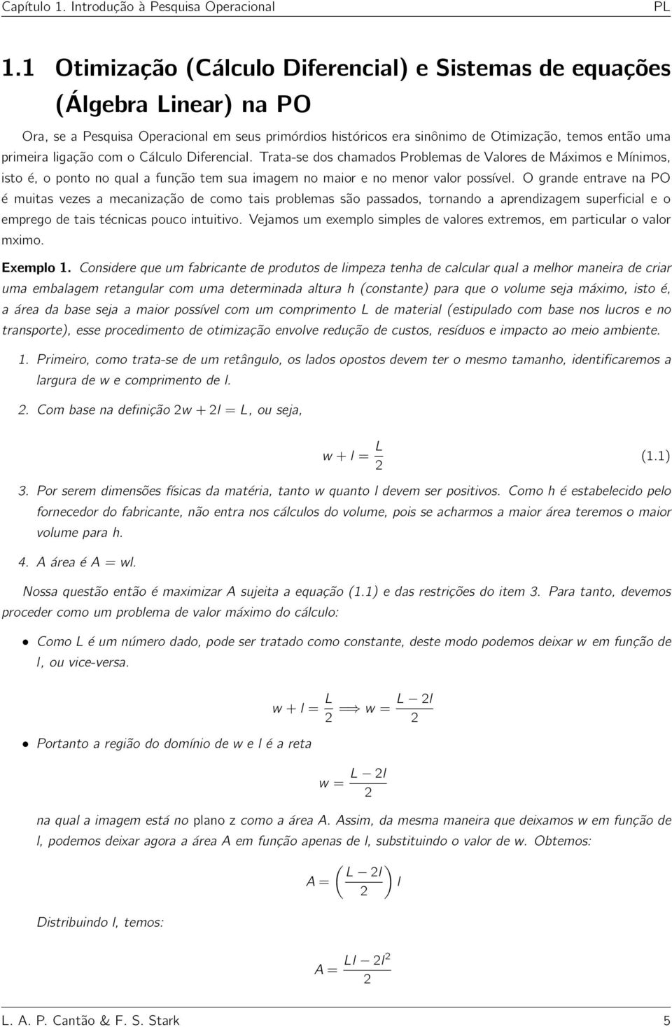 ligação com o Cálculo Diferencial. Trata-se dos chamados Problemas de Valores de Máximos e Mínimos, isto é, o ponto no qual a função tem sua imagem no maior e no menor valor possível.