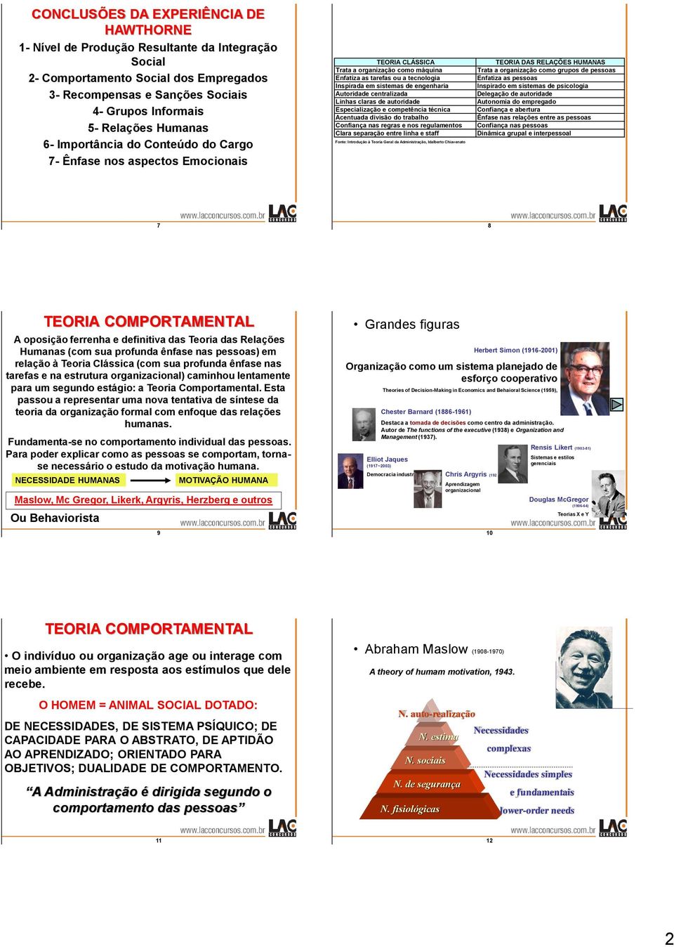 Autoridade centralizada Linhas claras de autoridade Especialização e competência técnica Acentuada divisão do trabalho Confiança nas regras e nos regulamentos Clara separação entre linha e staff