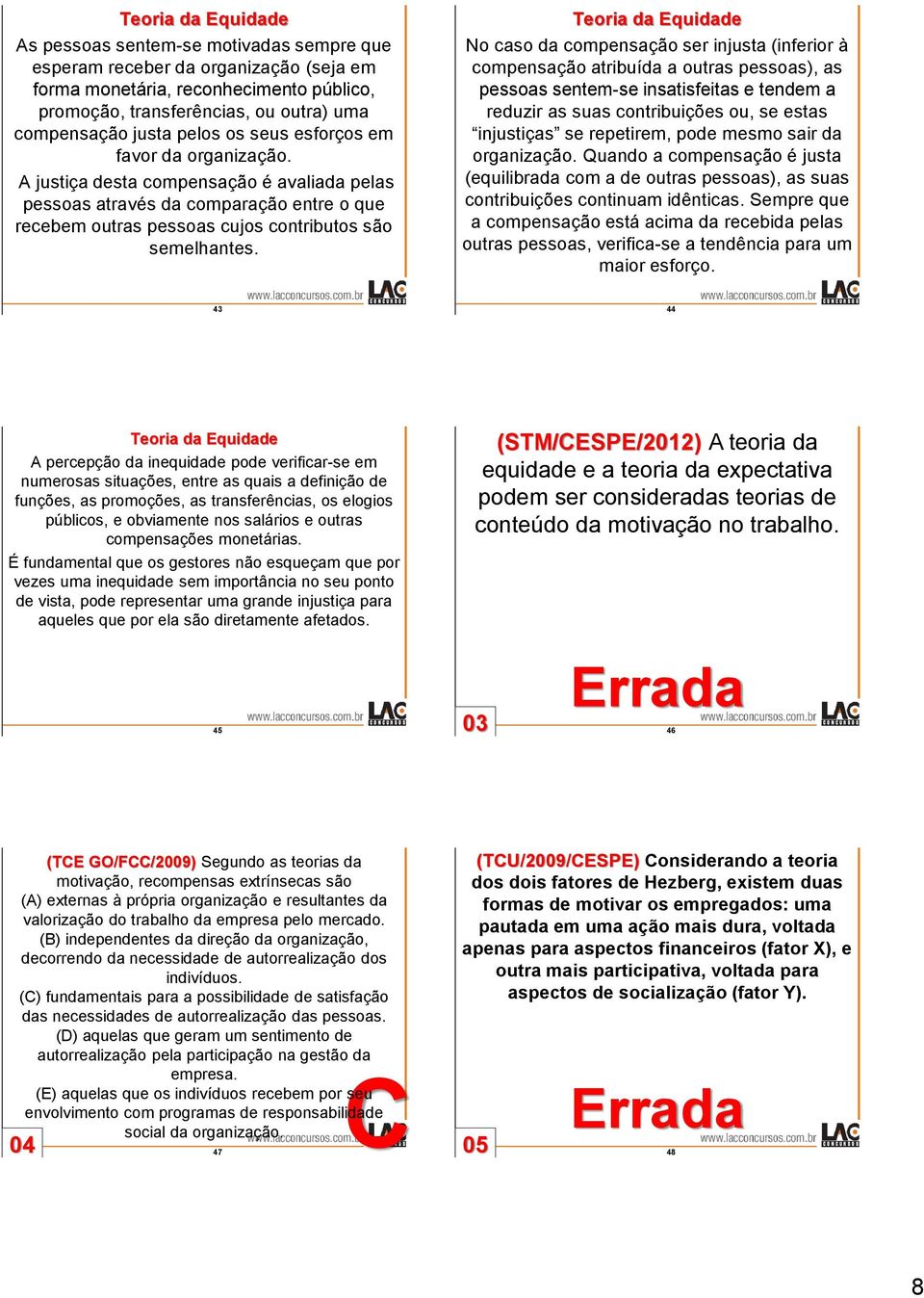 Teoria da Equidade No caso da compensação ser injusta (inferior à compensação atribuída a outras pessoas), as pessoas sentem-se insatisfeitas e tendem a reduzir as suas contribuições ou, se estas